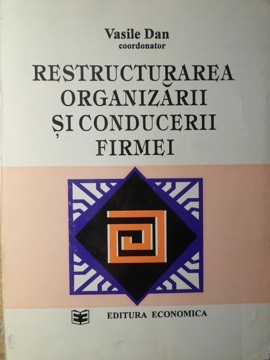 RESTRUCTURAREA ORGANIZARII SI CONDUCERII FIRMEI-VASILE DAN-132581 foto