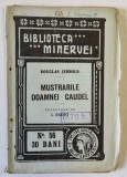 MUSTRARILE DOAMNEI CAUDEL de DOUGLAS JERROLD , COLECTIA &#039; BIBLIOTECA MINERVEI &#039; nr. 56 , 1909