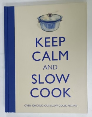 KEEP CALM AND SLOW COOK , OVER 100 DCELICIOUS SLOW COOK RECIPES , 2013 foto