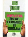 Ion Tugui - Sufletul intre teroare si sublim (Editia: 1995)