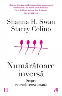 Numaratoarea inversa. Despre reproducerea umană - Shanna H. Swan, Stacey Colino foto