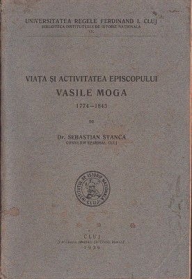 1145SPN Viața și activitatea episcopului Vasile Moga 1774-1845 de Sebastian Stanca, 1939, Cluj, Tiparul Eparhiei ortodoxe rom&amp;acirc;ne foto