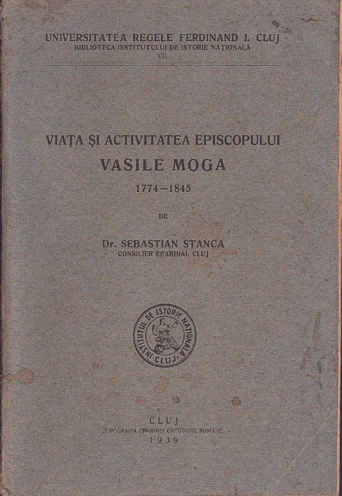 1145SPN Viața și activitatea episcopului Vasile Moga 1774-1845 de Sebastian Stanca, 1939, Cluj, Tiparul Eparhiei ortodoxe rom&acirc;ne