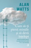 Cumpara ieftin Cum sa-ti pierzi mintile si sa devii intelept | Alan Watts, Curtea Veche Publishing