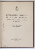 RECUNOASTEREA DREPTULUI DE A BATE MONETA , ACTIUNEA DIPLOMATICA A ROMANIEI IN 1866 - 1870 de VICTOR SLAVESCU , 1941