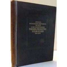 STUDIUL MIJLOACELOR AGROTEHNICE DE BAZA CARE CONDITIONEAZA MARIREA PRODUCTIEI VIILOR DE ROD DIN R.P.R de COLECTIV DE AUTORI , 1956