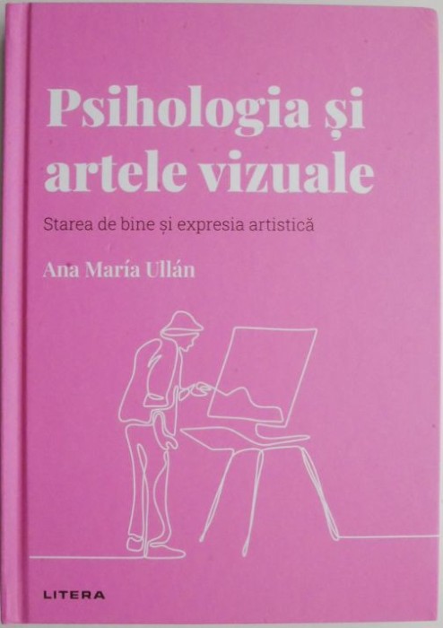 Psihologia si artele vizuale. Starea de bine si expresia artistica &ndash; Ana Maria Ullan
