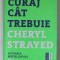 CURAJ CAT TREBUIE de CHERYL STRAYED , 2016