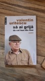 Sa ai grija de cel bun din tine - Valentin Uritescu