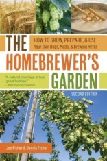 The Homebrewer&#039;s Garden, 2nd Edition: How to Grow, Prepare &amp; Use Your Own Hops, Malts &amp; Brewing Herbs
