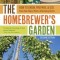 The Homebrewer&#039;s Garden, 2nd Edition: How to Grow, Prepare &amp; Use Your Own Hops, Malts &amp; Brewing Herbs