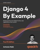 Django 4 By Example - Fourth Edition: Build powerful and reliable Python web applications from scratch