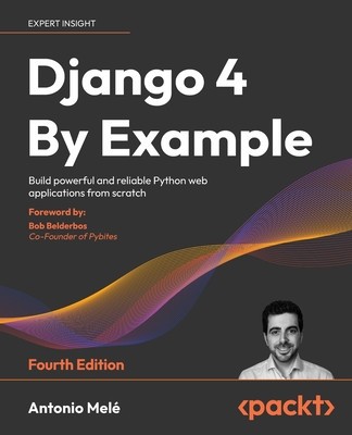 Django 4 By Example - Fourth Edition: Build powerful and reliable Python web applications from scratch foto