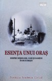 Esenta Unui Oras- Despre Demolari, Case Si Oameni In Bucurest - Georgeta Pop , X146, Fundatia Academia Civica