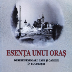 Esenta Unui Oras- Despre Demolari, Case Si Oameni In Bucurest - Georgeta Pop ,558650