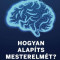 Hogyan alap&iacute;ts mesterelm&eacute;t? - Minden v&aacute;llalkoz&oacute;nak, akinek hat&eacute;kony &eacute;s t&aacute;mogat&oacute; k&ouml;zegre van sz&uuml;ks&eacute;ge - Andrade G. Anita