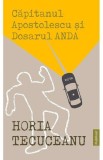 Capitanul Apostolescu si dosarul Anda - Horia Tecuceanu - Editura Publisol