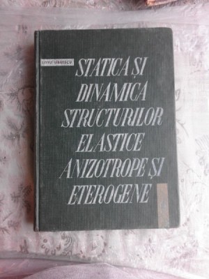 STATICA SI DINAMICA STRUCTURILOR ELASTICE ANIZOTROPE SI ETEROGENE - LIVIU LIBRESCU foto