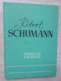 Robert Schumann, Viata in Imagini - Colectiv, Editura Muzicala 1960, Carte Arta Muzicala, Coperta Cartonata