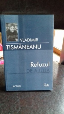 REFUZUL DE A UITA - VLADIMIR TISMANEANU foto
