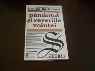 Gaston Bachelard - Pamantul si reveriile vointei + PSIHANALIZA FOCULUI, 1998 foto