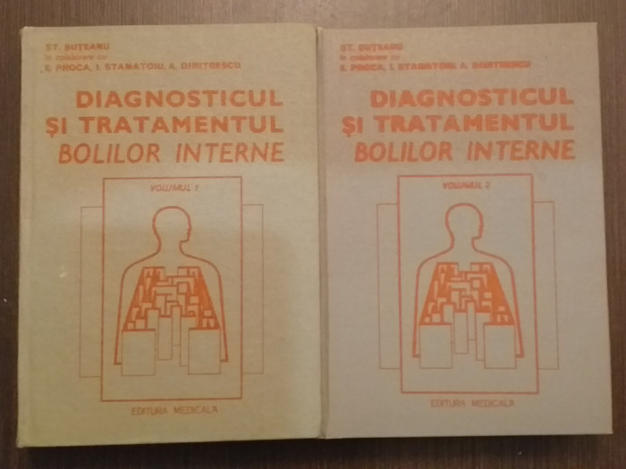 DIAGNOSTICUL SI TRATAMENTUL BOLILOR INTERNE - 2 VOLUME - ST. SUTEANU, E. PROCA