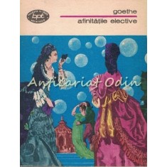 Afinitatile Elective - J. W. Goethe - Colectia: Biblioteca Pentru Toti