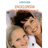 Enciclopedia sanatatii feminine - Larousse