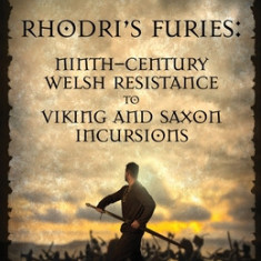 Rhodri's Furies: Ninth-century Welsh Resistance to Viking and Saxon incursions