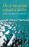 DE CE NU AVEM O PIAȚĂ A IDEILOR - HORIA-ROMAN PATAPIEVICI, s, Humanitas