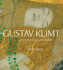 Gustav Klimt: Art Nouveau Visionary, Paperback/Eva Di Stefano foto