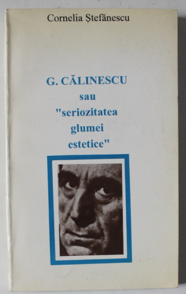 G. CALINESCU SAU &#039; SERIOZITATEA GLUMEI ESTETICE &#039; de CORNELIA STEFANESCU , 1996 , DEDICATIE *