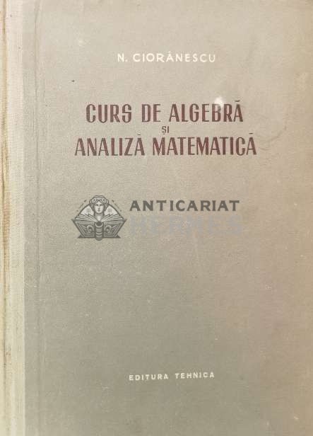 Curs de algebra si analiza matematica - 1955 - N. Cioranescu ($P77)