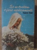 SA NE TRATAM SI FARA MEDICAMENTE-DR. SABIN IVAN-269238