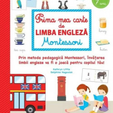 Prima mea carte de limba engleza Montessori - Paperback brosat - Kathryn Little, Delphine Hagoulon - Litera mică