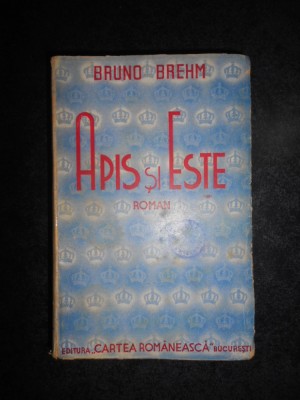Bruno Brehm - Apis si Este. Romanul lui Franz Ferdinand de Este (1942) foto