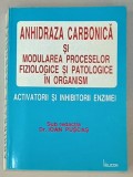 ANHIDRAZA CARBONICA SI MODULAREA PROCESELOR FIZIOLOGICE SI PATOLOGICE IN ORGANISM , ACTIVATORII SI INHIBITORII ENZIMEI de Dr. IOAN PUSCAS , 1995 , DED