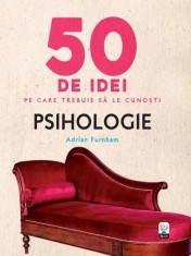 50 de idei pe care trebuie sa le cuno?ti. Psihologie - Adrian Furnham foto