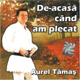 Aurel Tămaș - De-acasă C&acirc;nd Am Plecat, CD