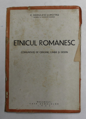 ETNICUL ROMANESC. COMUNITATE DE ORIGINE, LIMBA SI DESTIN de C. RADULESCU - MOTRU , 1942 * COPERTA PREZINTA URME DE UZURA foto