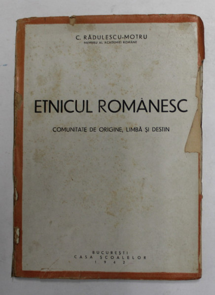 ETNICUL ROMANESC. COMUNITATE DE ORIGINE, LIMBA SI DESTIN de C. RADULESCU - MOTRU , 1942 * COPERTA PREZINTA URME DE UZURA