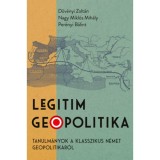 Legitim geopolitika - Tanulm&aacute;nyok a klasszikus n&eacute;met geopolitik&aacute;r&oacute;l - D&ouml;v&eacute;nyi Zolt&aacute;n