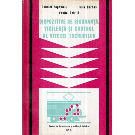 Gabriel Popoviciu, Iuliu Barbos, Vasile Chirila - Dispozitive de siguranta, vigilenta si control al vitezei trenurilor - 121995