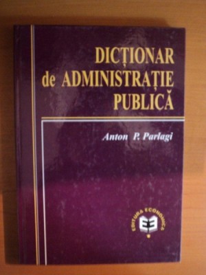 DICTIONAR DE ADMINISTRATIE PUBLICA de ANTON P. PARLAGI foto