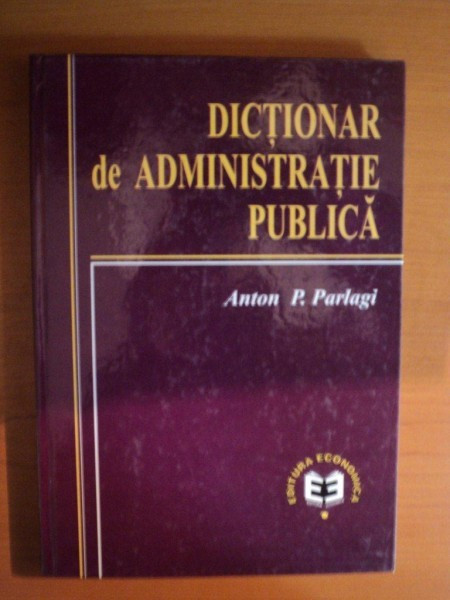 DICTIONAR DE ADMINISTRATIE PUBLICA de ANTON P. PARLAGI