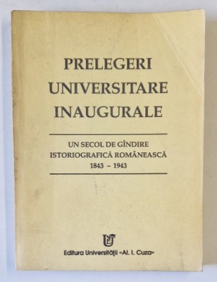PRELEGERI UNIVERSITARE INAUGURALE , UN SECOL DE GANDIRE ISTORIOGRAFICA ROMANEASCA , 1843 - 1943 , 1993 *EDITIE BROSATA foto
