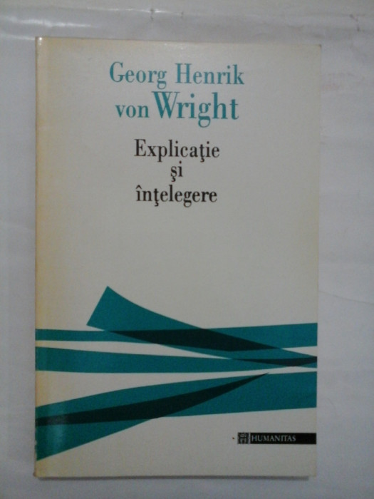 Explicatie si intelegere - Georg Henrik von Wright