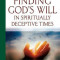 Finding God&#039;s Will in Spiritually Deceptive Times