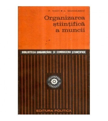 P. Vagu, A. Manolescu - Organizarea stiintifica a muncii - 121009 foto