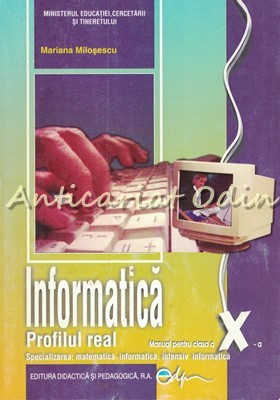 Informatica. Manual Pentru Clasa A X-a. Profilul Real Intensiv - M. Milosescu foto
